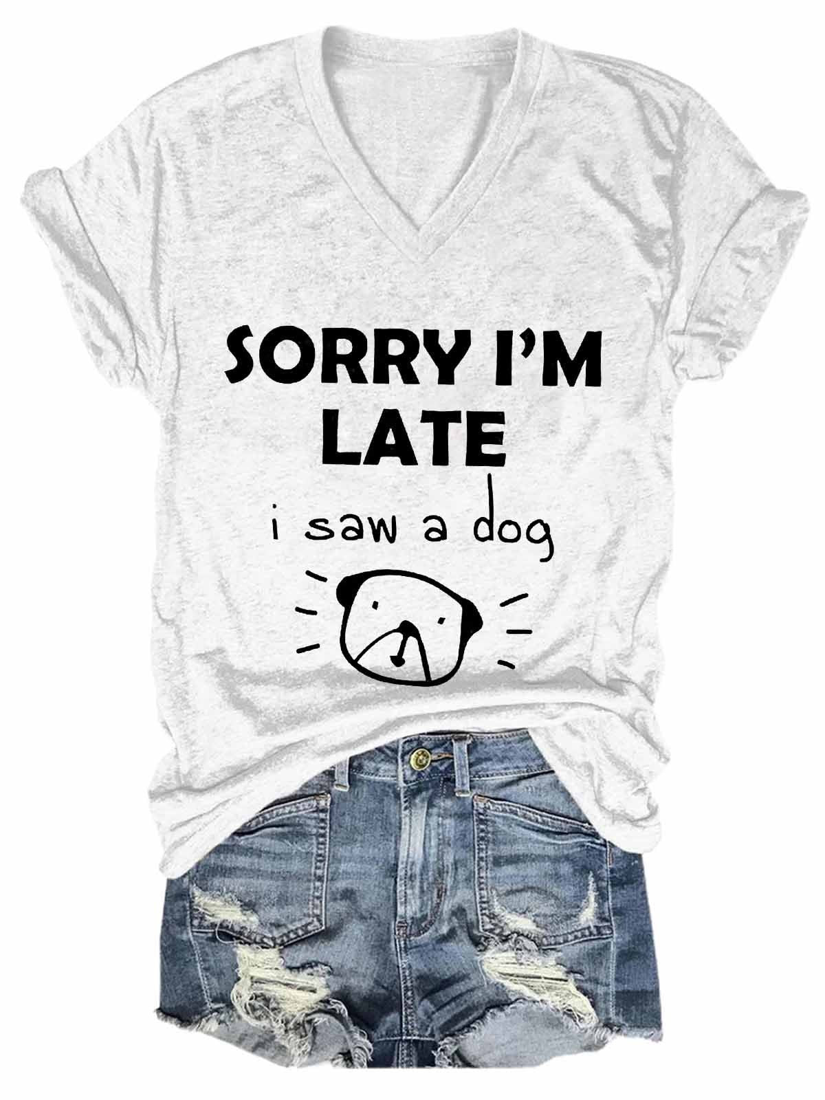 "Sorry I'm Late, I saw a dog" Women's V-Neck Tee