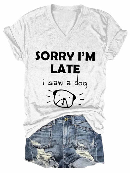 "Sorry I'm Late, I saw a dog" Women's V-Neck Tee