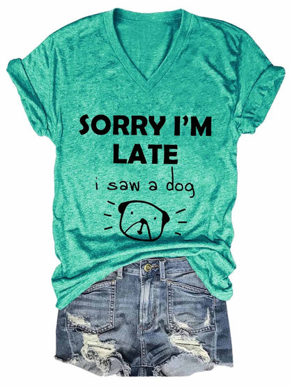 "Sorry I'm Late, I saw a dog" Women's V-Neck Tee