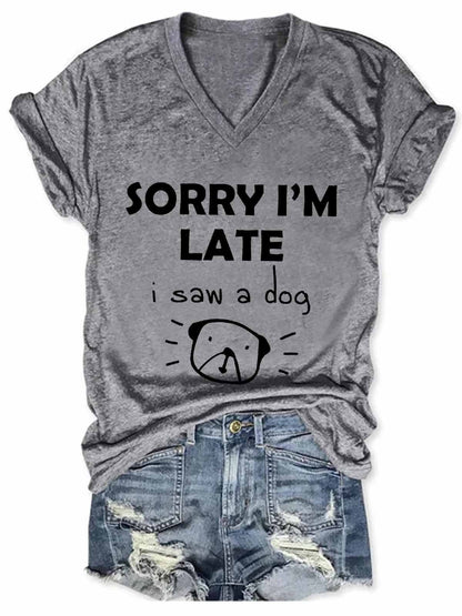 "Sorry I'm Late, I saw a dog" Women's V-Neck Tee